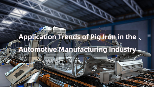 Application Trends of Pig Iron in the Automotive Manufacturing Industry