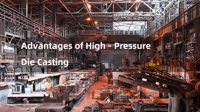 Advantages of High - Pressure Die Casting