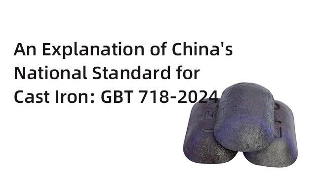An Explanation of China's National Standard for Cast Iron: GBT 718-2024