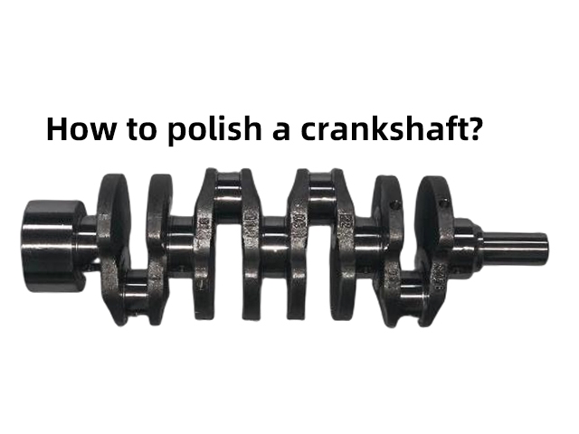 How to Polish a Crankshaft？