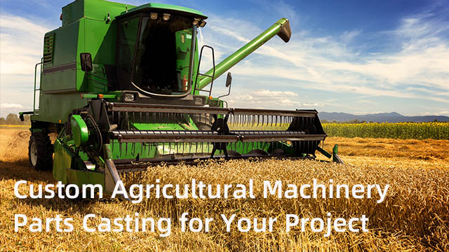 Custom Agricultural Machinery Parts Casting for Your Project