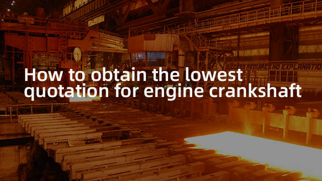 How to obtain the lowest quotation for engine crankshaft