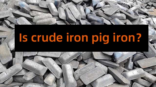 Is crude iron pig iron？