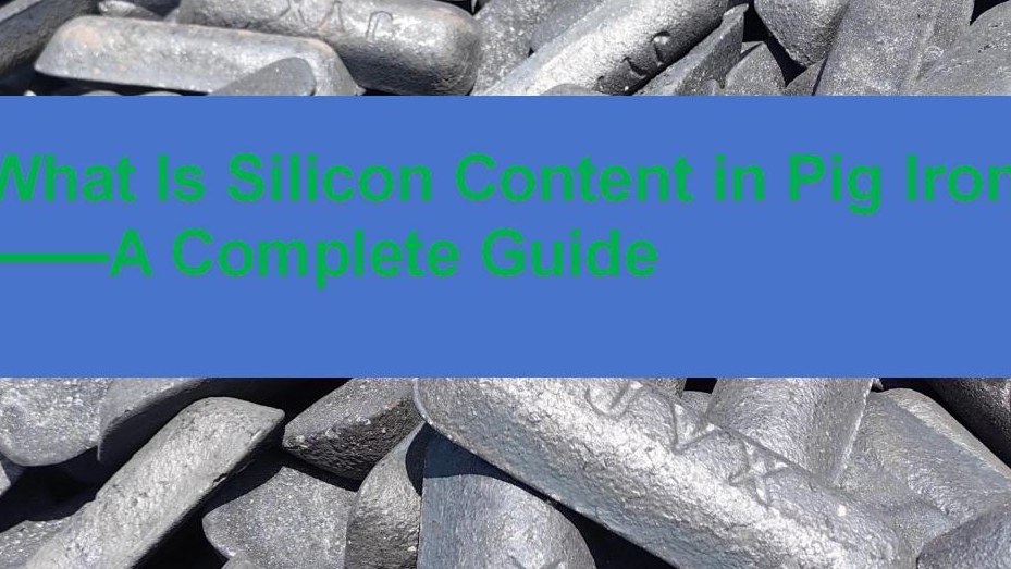 What Is Silicon Content in Pig Iron？——A Complete Guide
