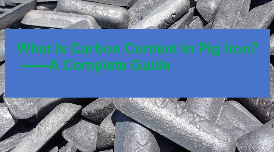What Is Carbon Content in Pig Iron？—— A Complete Guide？
