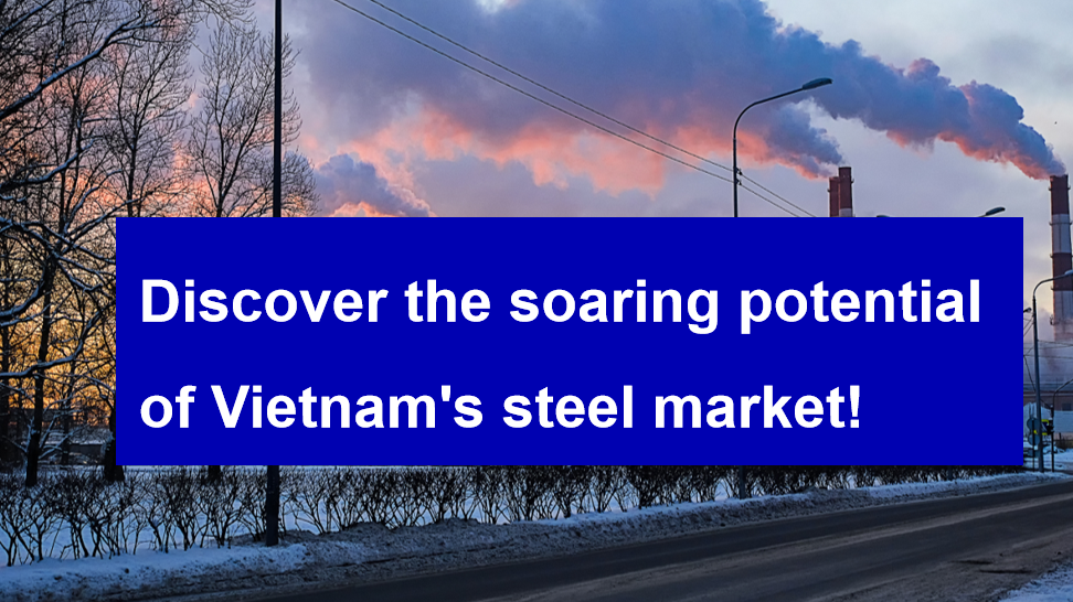 Discover the soaring potential of Vietnam's steel market!