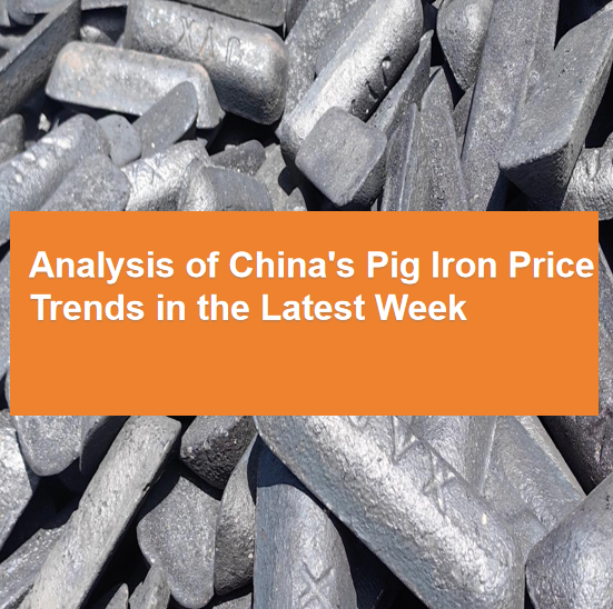 Analysis of China's Pig Iron Price Trends in the Latest Week: Market Dynamics and Future Outlook