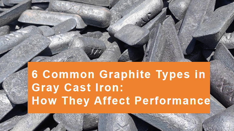 6 Common Graphite Types in Gray Cast Iron
